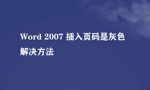 Word 2007 插入页码是灰色解决方法