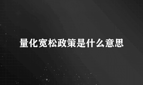 量化宽松政策是什么意思