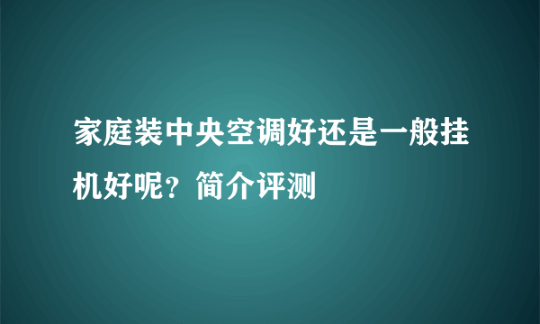 家庭装中央空调好还是一般挂机好呢？简介评测