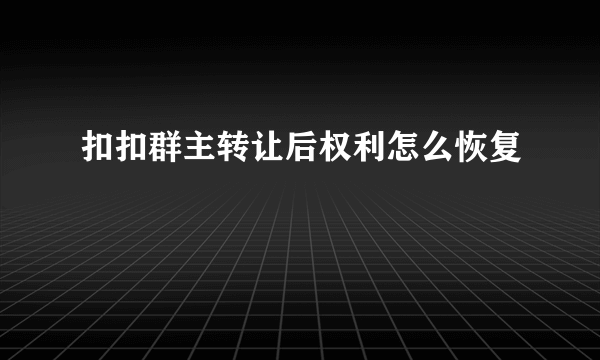 扣扣群主转让后权利怎么恢复