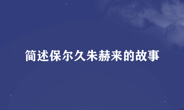 简述保尔久朱赫来的故事