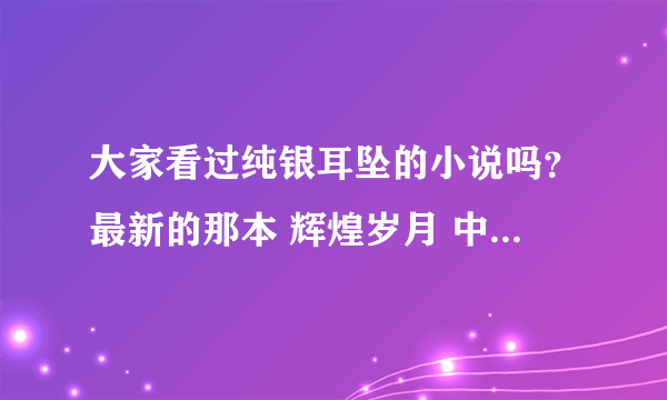 大家看过纯银耳坠的小说吗？最新的那本 辉煌岁月 中 王力到底是谁的儿子？