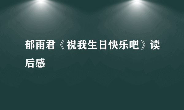 郁雨君《祝我生日快乐吧》读后感