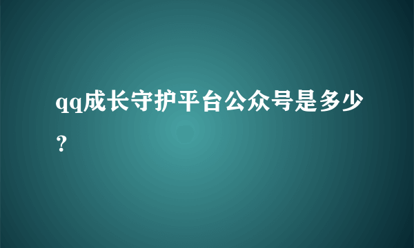 qq成长守护平台公众号是多少？