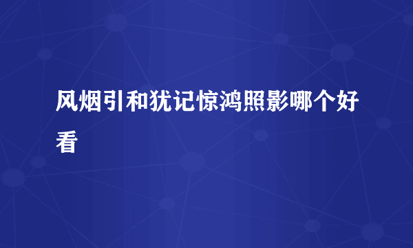 风烟引和犹记惊鸿照影哪个好看