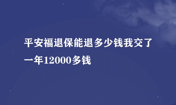 平安福退保能退多少钱我交了一年12000多钱