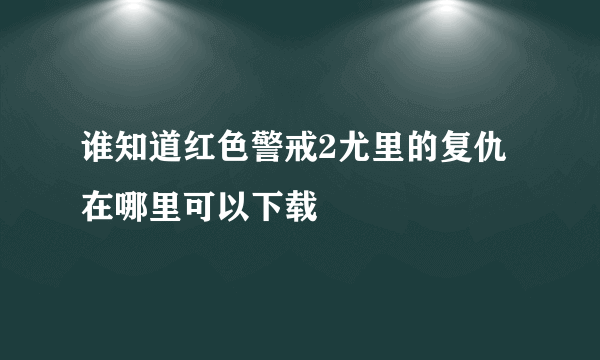 谁知道红色警戒2尤里的复仇在哪里可以下载