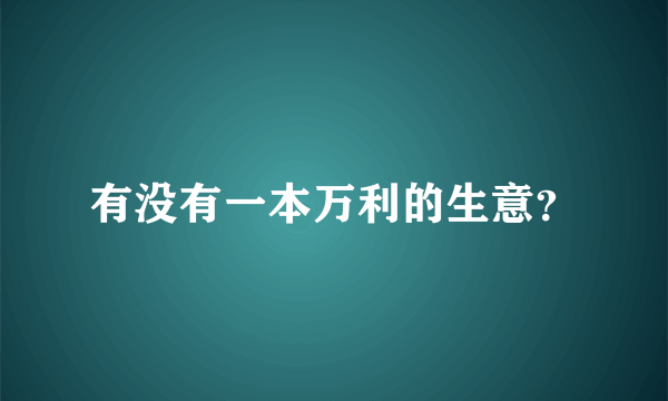 有没有一本万利的生意？