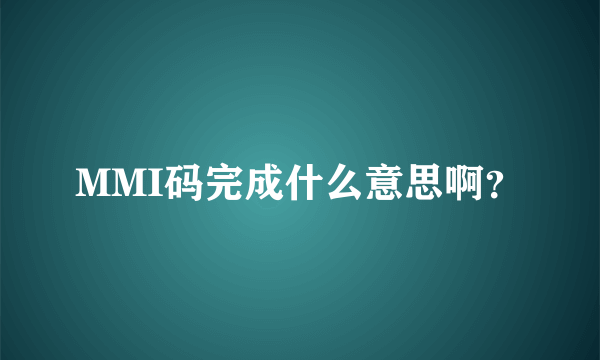 MMI码完成什么意思啊？