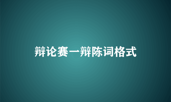 辩论赛一辩陈词格式