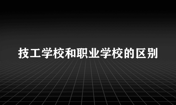 技工学校和职业学校的区别