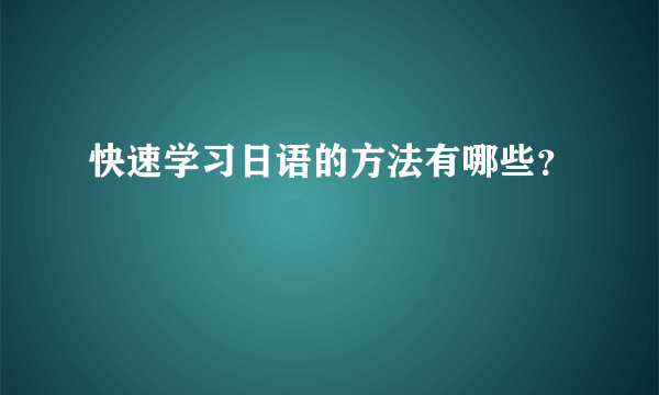 快速学习日语的方法有哪些？