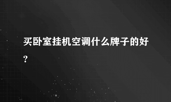 买卧室挂机空调什么牌子的好？