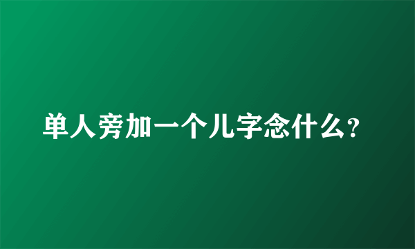 单人旁加一个儿字念什么？