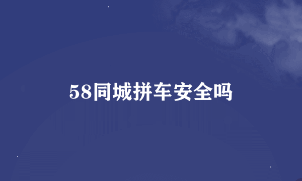 58同城拼车安全吗