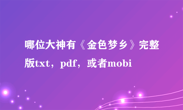 哪位大神有《金色梦乡》完整版txt，pdf，或者mobi