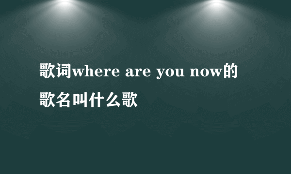 歌词where are you now的歌名叫什么歌