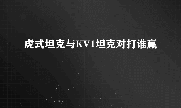 虎式坦克与KV1坦克对打谁赢