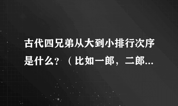 古代四兄弟从大到小排行次序是什么？（比如一郎，二郎什么直类的）