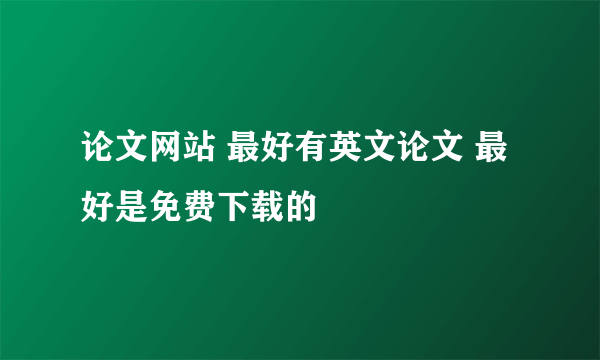 论文网站 最好有英文论文 最好是免费下载的