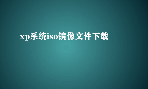 xp系统iso镜像文件下载