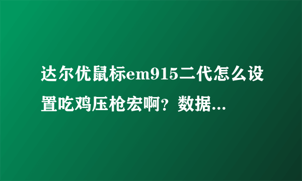 达尔优鼠标em915二代怎么设置吃鸡压枪宏啊？数据什么的得多少啊，求个文件，谢谢。