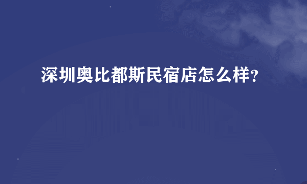 深圳奥比都斯民宿店怎么样？