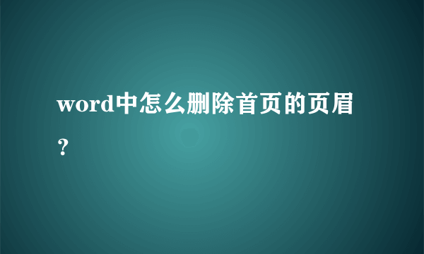 word中怎么删除首页的页眉？