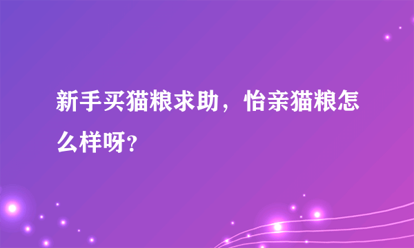 新手买猫粮求助，怡亲猫粮怎么样呀？