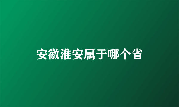 安徽淮安属于哪个省