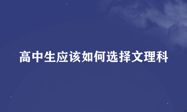 高中生应该如何选择文理科