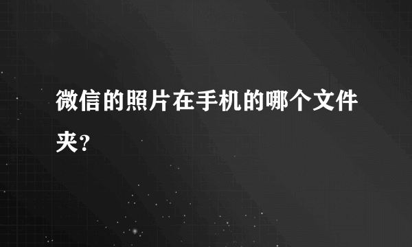 微信的照片在手机的哪个文件夹？