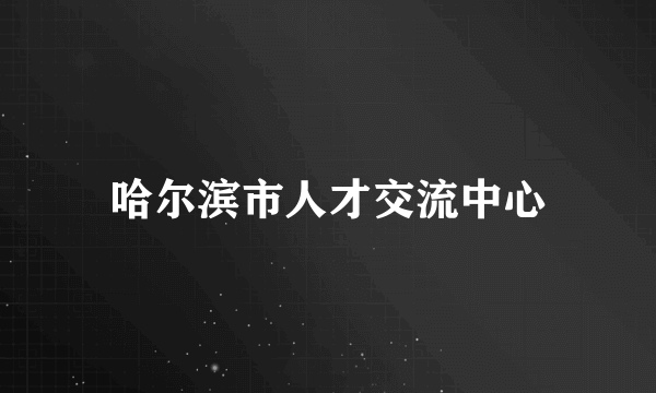 哈尔滨市人才交流中心