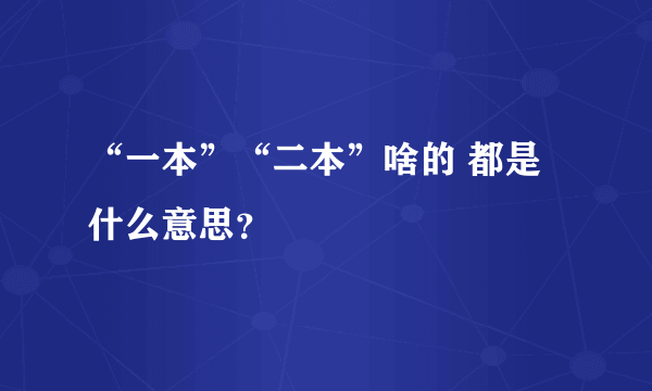 “一本”“二本”啥的 都是什么意思？