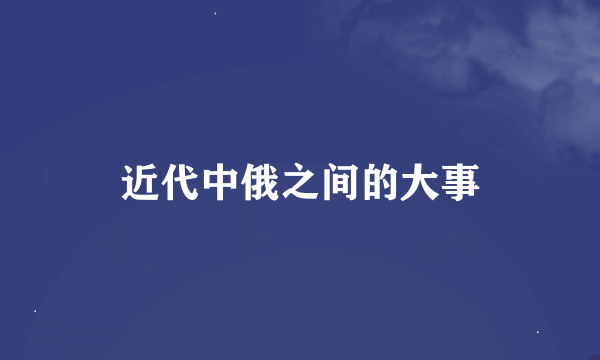 近代中俄之间的大事