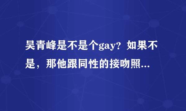 吴青峰是不是个gay？如果不是，那他跟同性的接吻照是怎么回事？