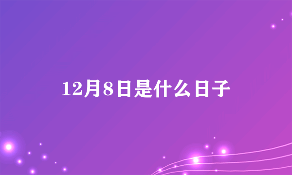 12月8日是什么日子