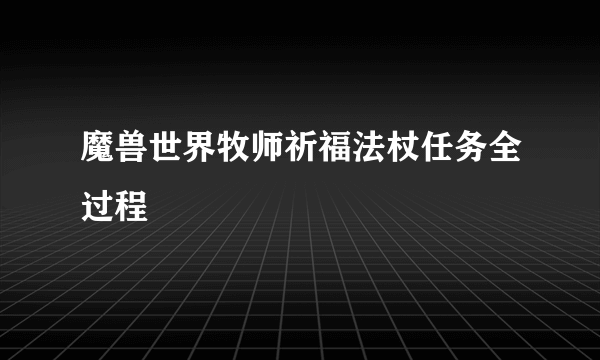 魔兽世界牧师祈福法杖任务全过程