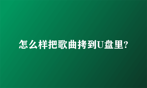 怎么样把歌曲拷到U盘里?