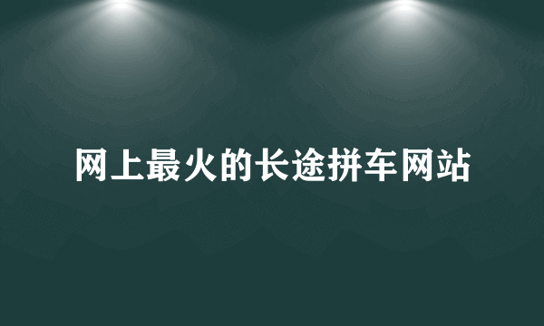 网上最火的长途拼车网站