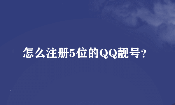 怎么注册5位的QQ靓号？