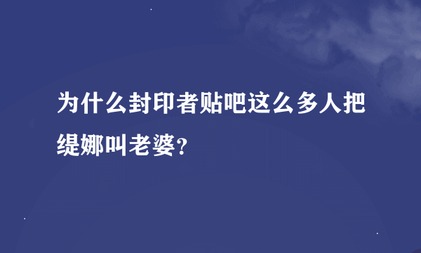 为什么封印者贴吧这么多人把缇娜叫老婆？