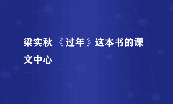 梁实秋 《过年》这本书的课文中心