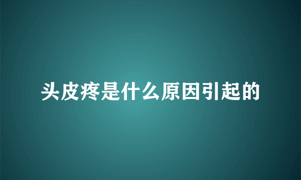 头皮疼是什么原因引起的