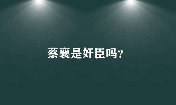 蔡襄是奸臣吗？