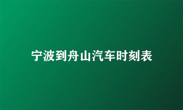 宁波到舟山汽车时刻表