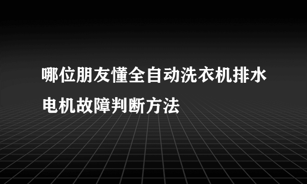 哪位朋友懂全自动洗衣机排水电机故障判断方法