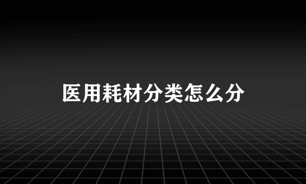 医用耗材分类怎么分