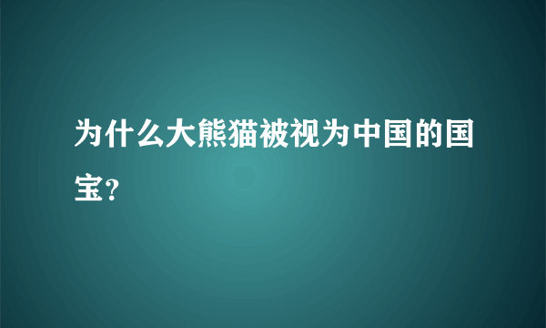 为什么大熊猫被视为中国的国宝？