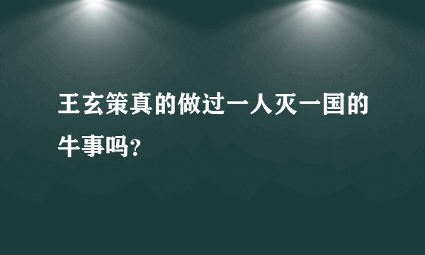 王玄策真的做过一人灭一国的牛事吗？